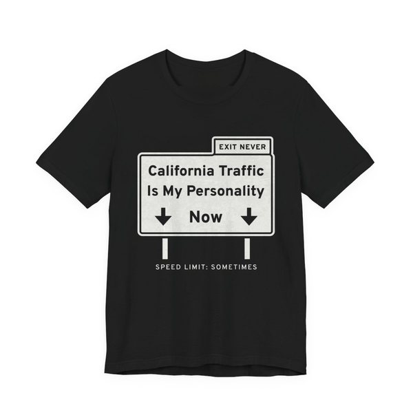 Black t-shirt printed in off-white ink with a freeway sign reading “California Traffic Is My Personality Now” with down arrows, an “Exit Never” tab and “Speed limit: sometimes”