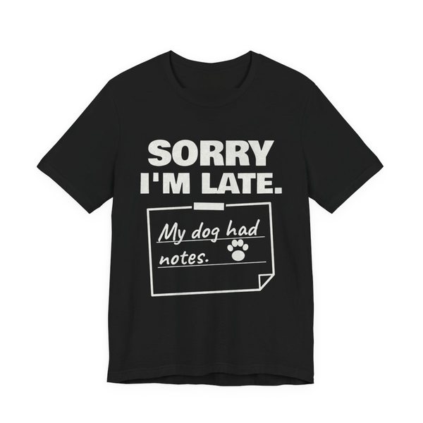 Black t-shirt printed in off-white ink with “Sorry I'm Late.” above a taped-up sticky note reading “My dog had notes.” with a paw print