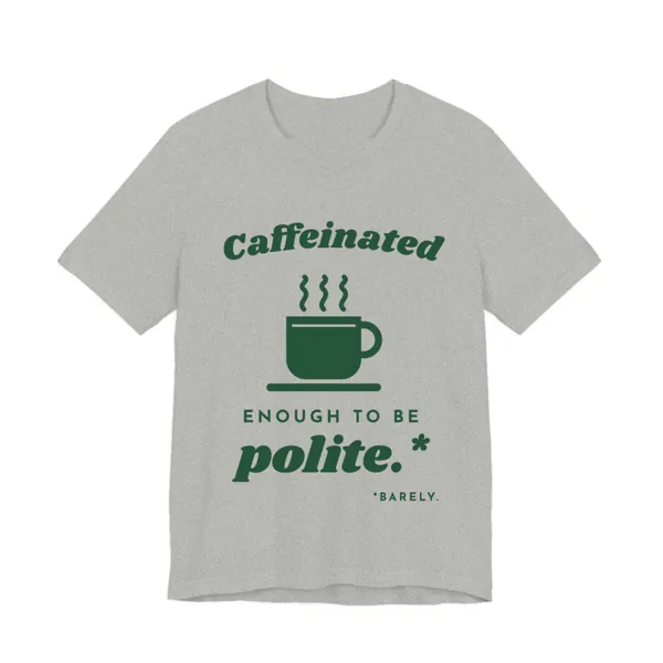 Caffeinated Enough to Be Polite tee printed in forest green ink on a athletic heather shirt