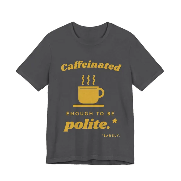 Caffeinated Enough to Be Polite tee printed in gold ink on a dark grey heather shirt