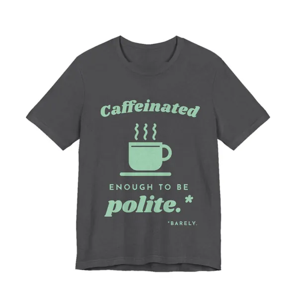 Caffeinated Enough to Be Polite tee printed in mint green ink on a dark grey heather shirt