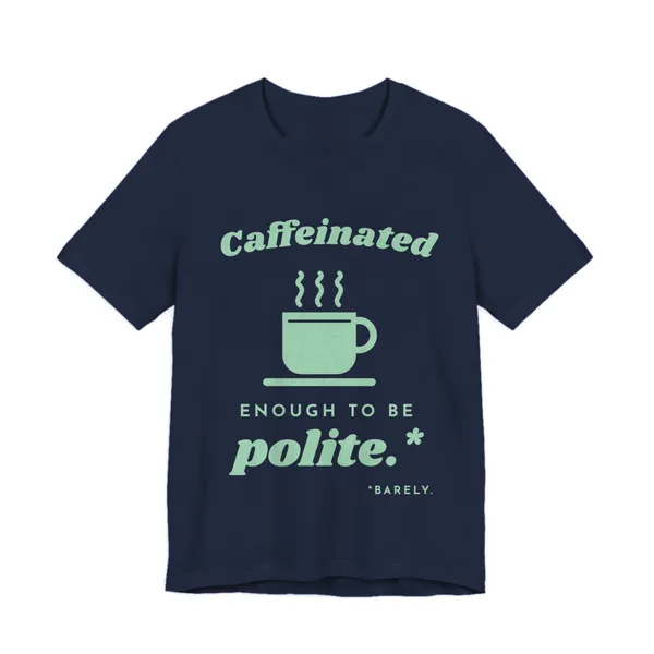 Caffeinated Enough to Be Polite tee printed in mint green ink on a navy shirt