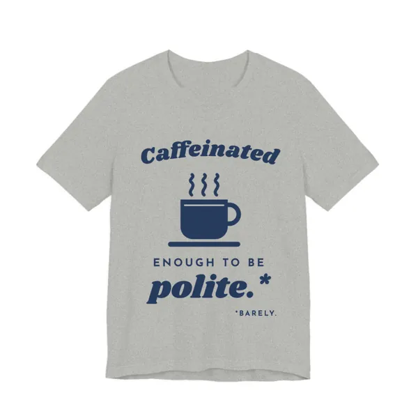 Caffeinated Enough to Be Polite tee printed in navy blue ink on a athletic heather shirt