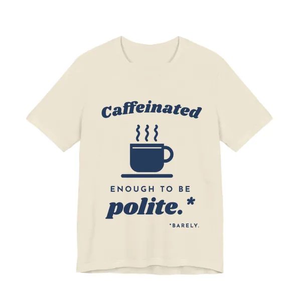 Caffeinated Enough to Be Polite tee printed in navy blue ink on a natural shirt
