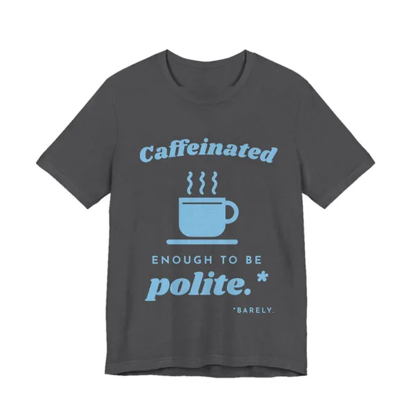 Caffeinated Enough to Be Polite tee printed in sky blue ink on a dark grey heather shirt