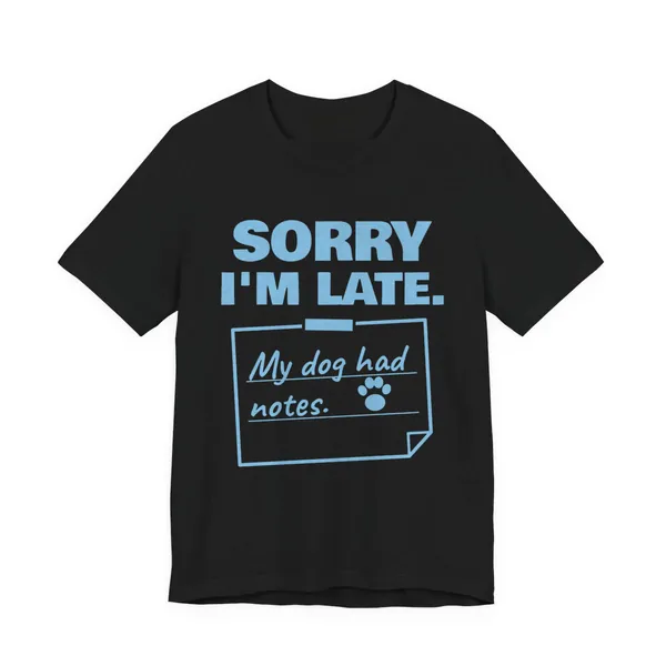 Sorry I'm Late. My Dog Had Notes. tee printed in sky blue ink on a black shirt
