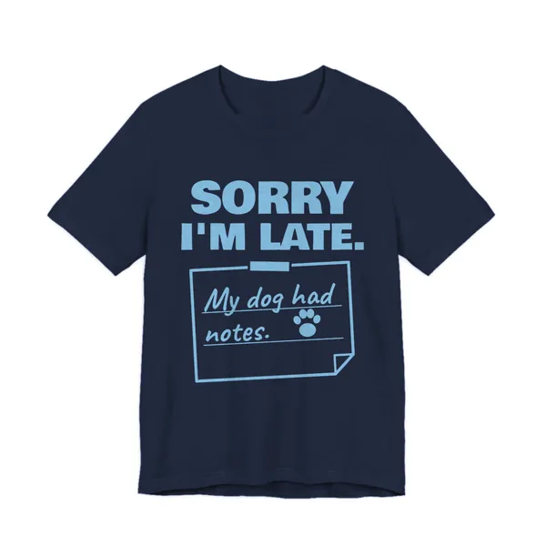Sorry I'm Late. My Dog Had Notes. tee printed in sky blue ink on a navy shirt