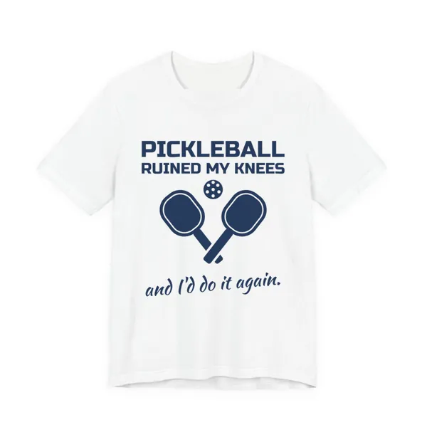 Pickleball Ruined My Knees and I'd Do It Again tee printed in navy blue ink on a white shirt