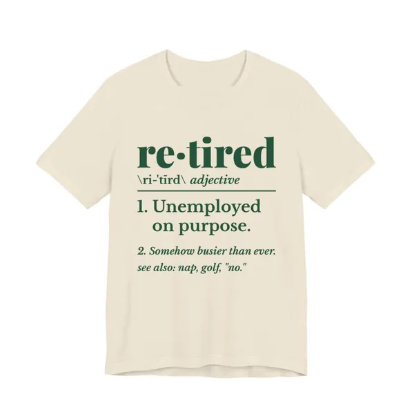 Retired: Unemployed on Purpose tee printed in forest green ink on a natural shirt