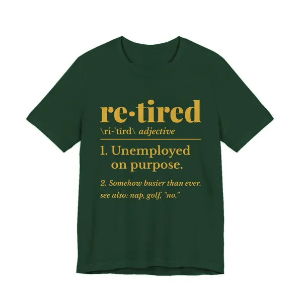 Retired: Unemployed on Purpose tee printed in gold ink on a forest shirt