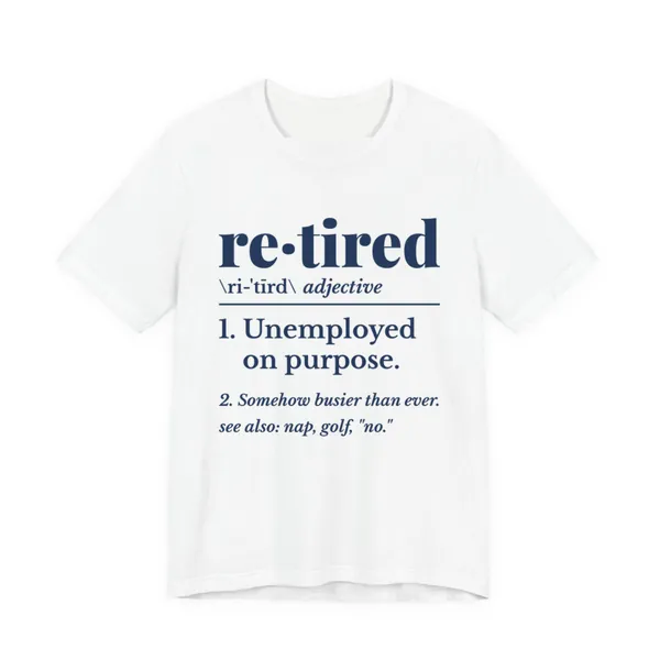 Retired: Unemployed on Purpose tee printed in navy blue ink on a white shirt