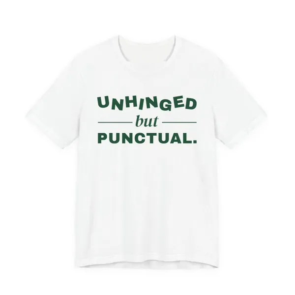 Unhinged but Punctual tee printed in forest green ink on a white shirt