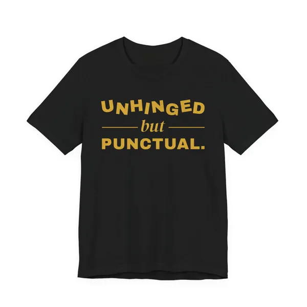 Unhinged but Punctual tee printed in gold ink on a black shirt