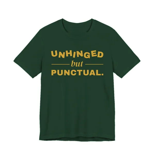 Unhinged but Punctual tee printed in gold ink on a forest shirt