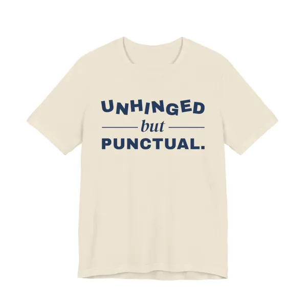 Unhinged but Punctual tee printed in navy blue ink on a natural shirt