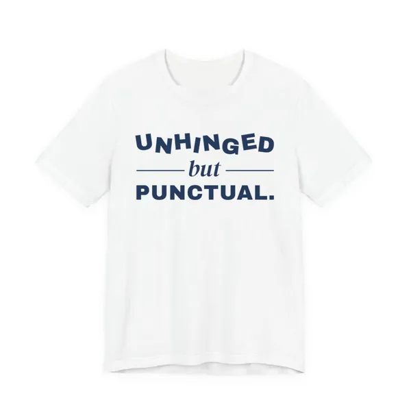 Unhinged but Punctual tee printed in navy blue ink on a white shirt