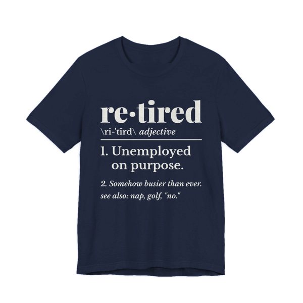 Navy t-shirt printed in off-white ink with a dictionary entry: “re·tired, adjective. 1. Unemployed on purpose. 2. Somehow busier than ever. See also: nap, golf, “no.””