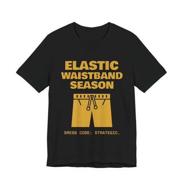 Black t-shirt printed in gold ink with the words “Elastic Waistband Season”