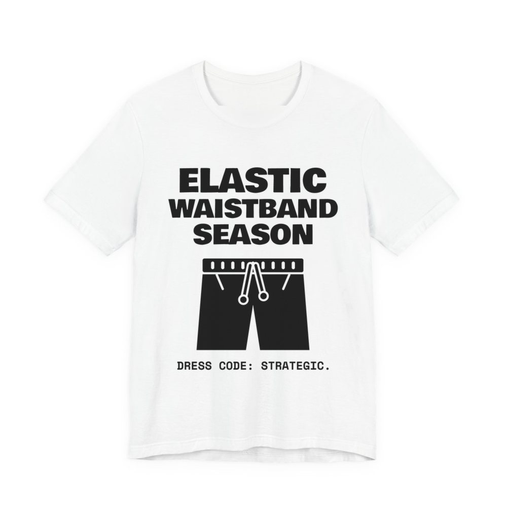White t-shirt printed in dark ink with the words “Elastic Waistband Season”