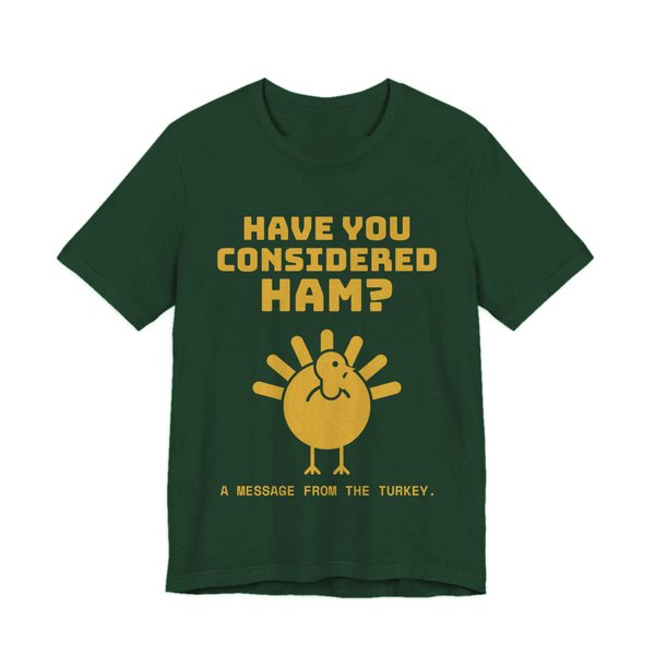 Forest t-shirt printed in gold ink with a turkey asking “Have You Considered Ham?”
