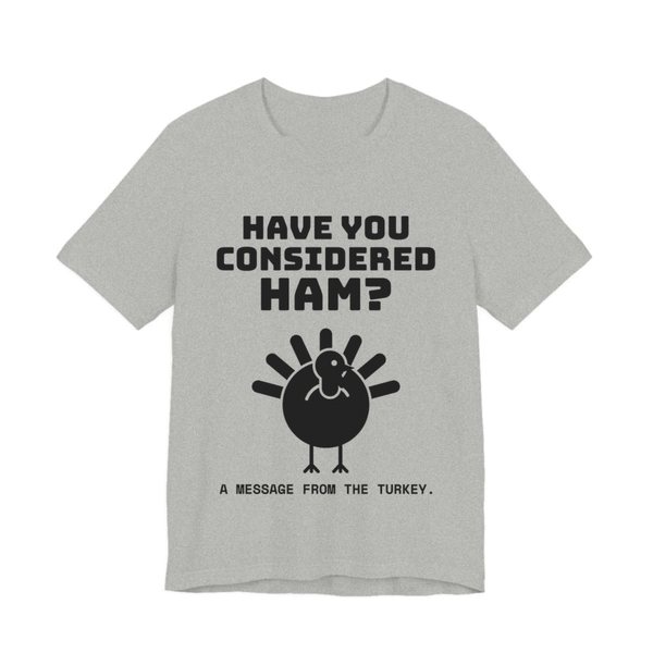 Athletic Heather t-shirt printed in dark ink with a turkey asking “Have You Considered Ham?”